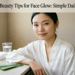 Natural Beauty Tips for Face Glow: Simple Daily Habits