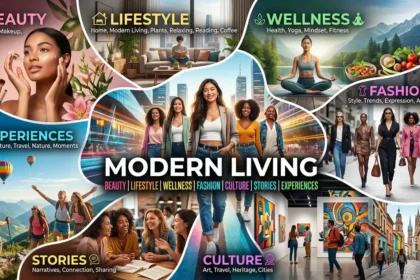 Modern Living: Beauty, Lifestyle, Wellness, Fashion, Culture, Stories & Experiences